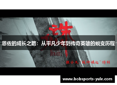 恩佐的成长之路：从平凡少年到传奇英雄的蜕变历程